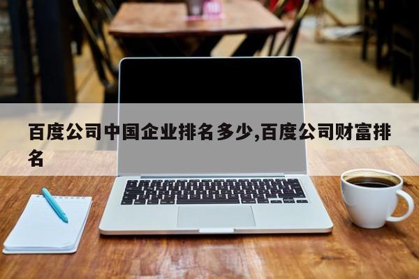 百度公司中国企业排名多少,百度公司财富排名