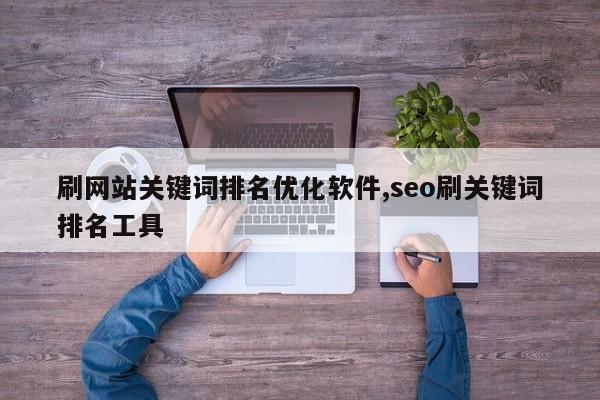 刷网站关键词排名优化软件,seo刷关键词排名工具