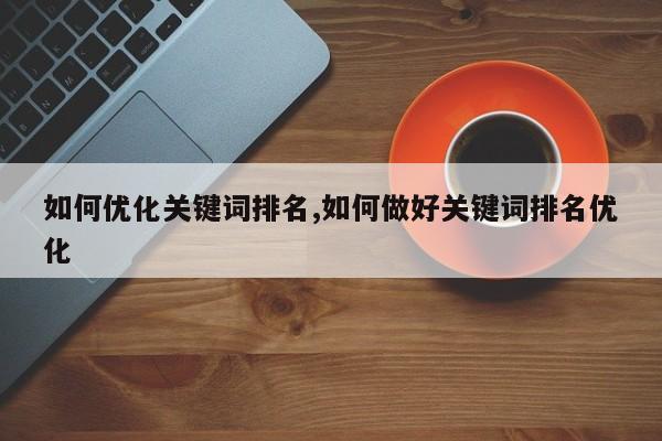 如何优化关键词排名,如何做好关键词排名优化
