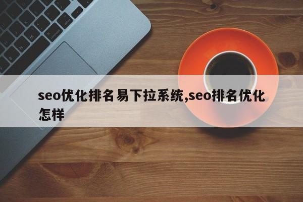 seo优化排名易下拉系统,seo排名优化怎样