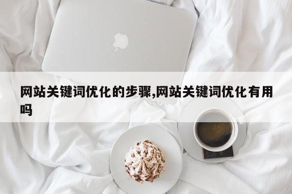 网站关键词优化的步骤,网站关键词优化有用吗