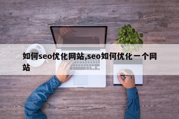 如何seo优化网站,seo如何优化一个网站