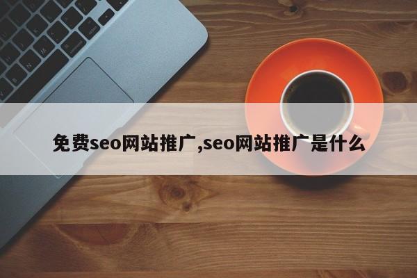免费seo网站推广,seo网站推广是什么