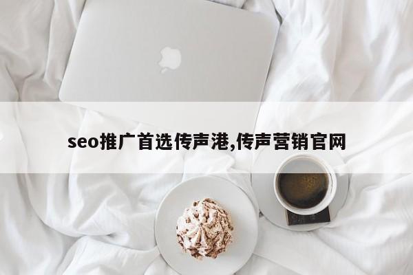 seo推广首选传声港,传声营销官网