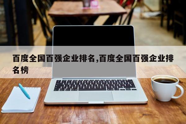 百度全国百强企业排名,百度全国百强企业排名榜