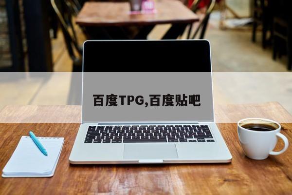 百度TPG,百度贴吧