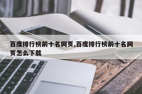 百度排行榜前十名网页,百度排行榜前十名网页怎么下载