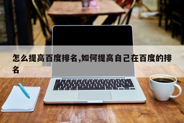 怎么提高百度排名,如何提高自己在百度的排名